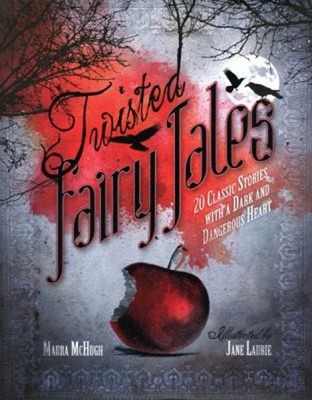 Twisted Fairy Tales : 20 Classic Stories with a Dark and Dangerou