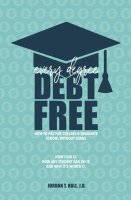 Every Degree Debt Free: How to Pay for College & Graduate School Without Loa...