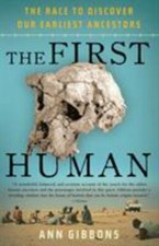 First Human : The Race to Discover Our Earliest Ancestors by Ann Gibbons (2007,
