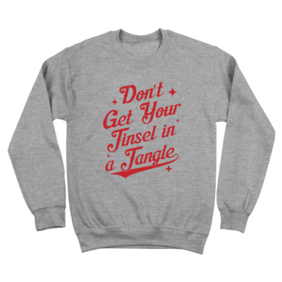 Don't Get Your Tinsel In A Tangle  Xmas Christmas Gray Crewneck Sweatshirt