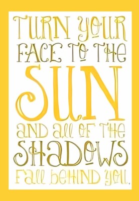 TURN YOUR FACE TO THE SUN AND ALL OF THE SHADOWS FALL BEHIND YOU  MAGNET
