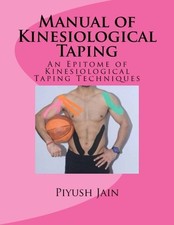 MANUAL OF KINESIOLOGICAL TAPING: AN EPITOME OF KINESIOLOGY By Jain Piyush Pt