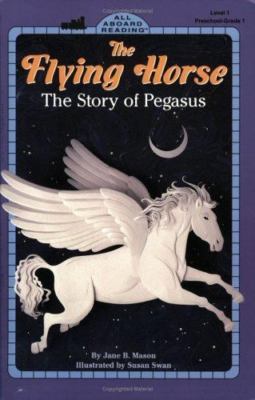 The Flying Horse: The Story of Pegasus; All- 0448419807, paperback, Jane B Mason