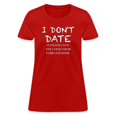 I Don't Date, I Foster Home Women's T-Shirt (Funny Dating Humor)