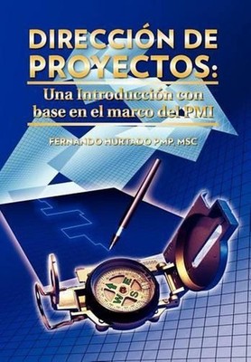 Direccion de Proyectos: Una Introduccion Con Base En El Marco del PMI by Fernand