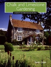 Chalk and Limestone Gardening: A Guide to Success on Alkaline Soils By Sarah Co