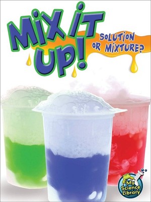 Rourke Educational Media Mix It Up! Solution Or Mixture? (My Science Library...