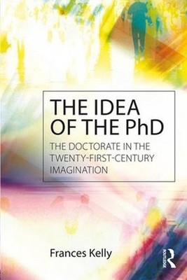 The Idea of the PhD: The doctorate in the twenty-first-century imagination by Fr