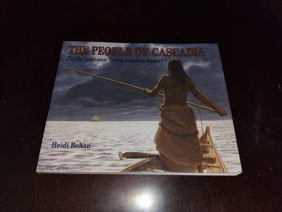 The People of Cascadia - Pacific Northwest Native American History ~ Heidi Bohan