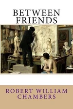 Between Friends by Robert William Chambers (English) Paperback Book