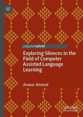 Exploring Silences in the Field of Computer Assisted Language Learning Anwar Ahm