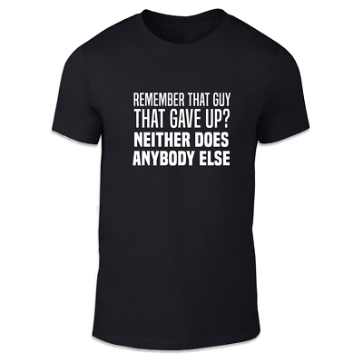T-Shirt Remember That Guy Who Gave Up Erwachsene Unisex - inspirierendes Wellness