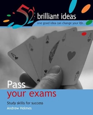 Pass Your Exams: Study skills for success (52 Brilliant Ideas), Holmes, Andrew, 