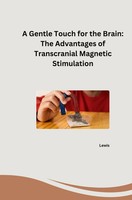 A Gentle Touch For The Brain: The Advantages Of Transcranial Magnetic...