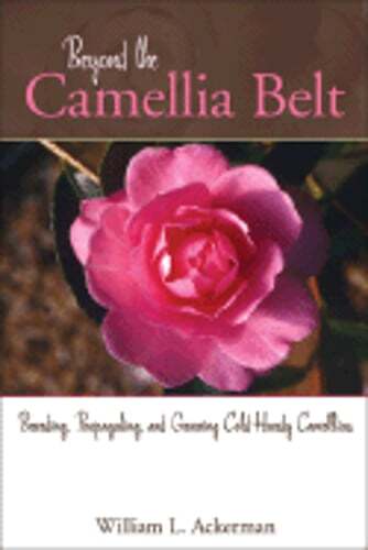 Beyond the Camellia Belt: Breeding, Propagating, and Growing Cold-Hardy: New