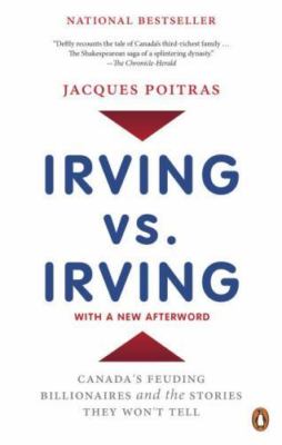 Irving vs. Irving : Canada's Feuding Billionaires and the Stories They Won't ...
