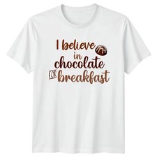 I Believe In Chocolate For T-Shirt Chocolate Lover Food Novelty Birthday Gift