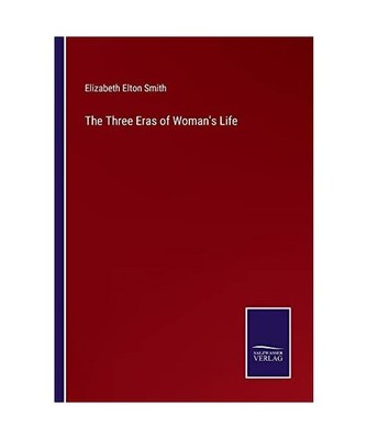 The Three Eras of Woman's Life, Elizabeth Elton Smith