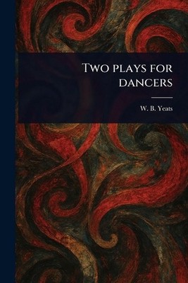 Two Plays for Dancers by W.B. Yeats Paperback Book