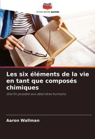 Aaron Wallman | Les Six éLéMents De La Vie En Tant Que ComposéS Chimiques | Buch