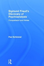 Sigmund Freud's Discovery of Psychoanalysis: Conquistador and thinker by Paul Sc