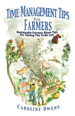 Time Management Tips for Farmers: Sustainable Farmers Share Tips For Taming T-,