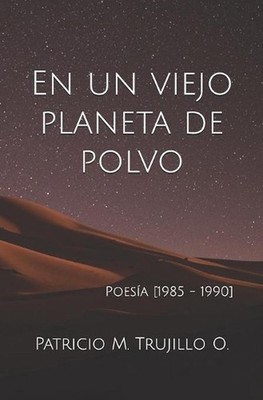 En un viejo planeta de polvo: Poes?a [1985 - 1990] by Patricio M. Trujillo O. (S