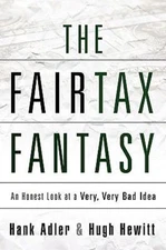 The Fair Tax Fantasy: An Honest Look at a Very, Very Bad Idea Hank Adler & Hugh 