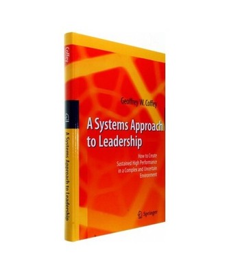 A Systems Approach to Leadership: How to Create Sustained High Performance in a 