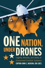 One Nation Under Drones: Legality, Morality, and Utility of Unmanned Combat