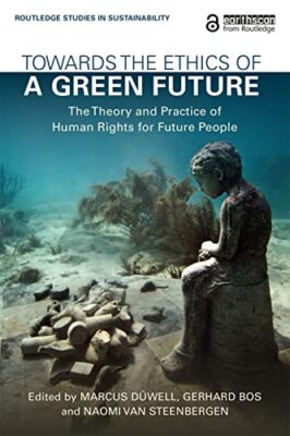 Towards the Ethics of a Green Future: The Theory and Practice of Human Rights...