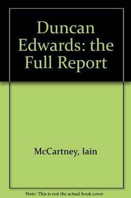 Duncan Edwards: the Full Report By Iain McCartney. 9780953928866
