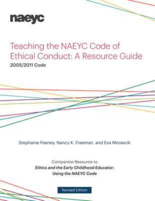 Teaching the NAEYC Code of Ethical Conduct: A Resource Guide by Stephanie Feeney
