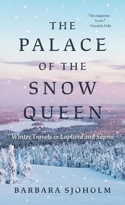 The Palace of the Snow Queen: Winter Travels in Lapland and S?pmi by Barbara Sjo