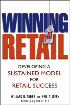 Winning at Retail: Developing a Sustained Model for Retail Success, Willard N. A