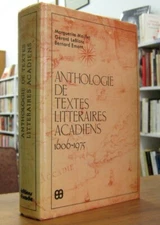 ANTHOLOGIE DES TEXTES LITTÉRAIRES ACADIENS. PAR M. MAILLET, G. LEBLANC, B. ÉMOND