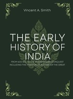 Vincent A. Smith | The Early History Of India From 600 B.C. To The Muhammadan...