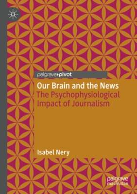 Our Brain and the News: The Psychophysiological Impact of Journalism by Nery