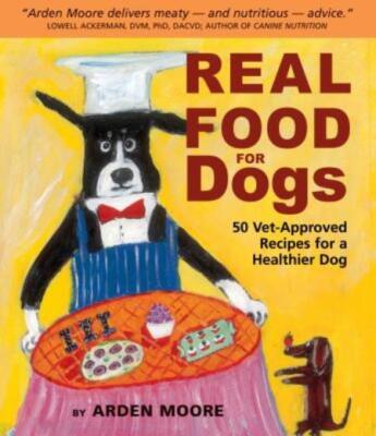 Real Food For Dogs: 50 Vet-Approved Recipes For A Healthier Dog