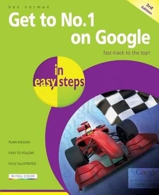 Get to No 1 on Google in Easy Steps: Fast-Track to the Top! by Ben Norman (Engli