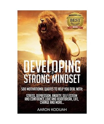 Developing a Strong Mindset: 500 Motivational Quotes That Are Designed To Help Y