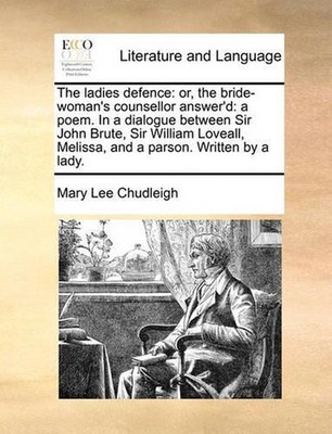 The Ladies Defence: Or, the Bride-Woman's Counsellor Answer'd: A Poem. in a Dial