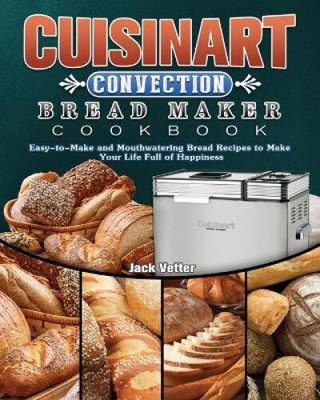 Cuisinart Konvektion Brotbackautomat Kochbuch: Einfach zuzubereiten und lecker