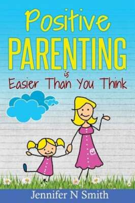 Positive Parenting: Positive Parenting Is Easier Than You Think by Smith: New