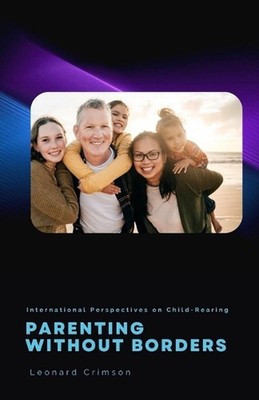 Parenting Without Borders: International Perspectives on Child-Rearing by Leonar