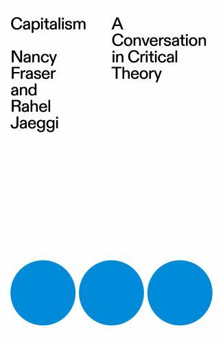 Capitalism : A Conversation in Critical Theory by Nancy Fraser and Rahel ...