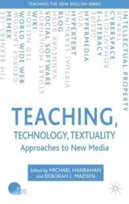 Teaching, Technology, Textuality: Approaches to New Media (Teaching the New ...