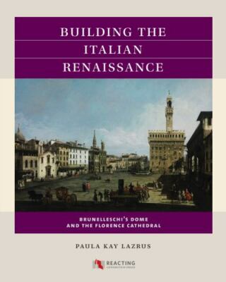 Building the Italian Renaissance : Brunelleschi's Dome and the Florence Cathe...