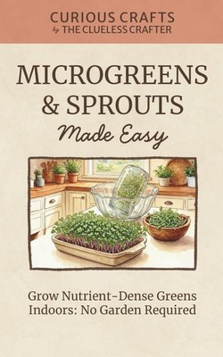 Microgreens & Sprouts Made Easy: Grow Fresh Greens Indoors