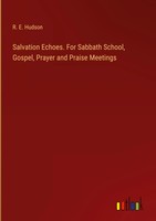 R. E. Hudson | Salvation Echoes. For Sabbath School, Gospel, Prayer And...